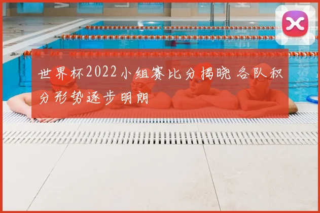 世界杯2022小组赛比分揭晓 各队积分形势逐步明朗