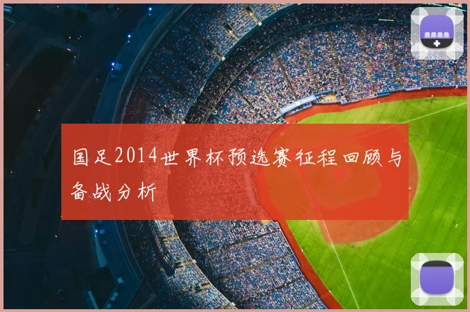 国足2014世界杯预选赛征程回顾与备战分析
