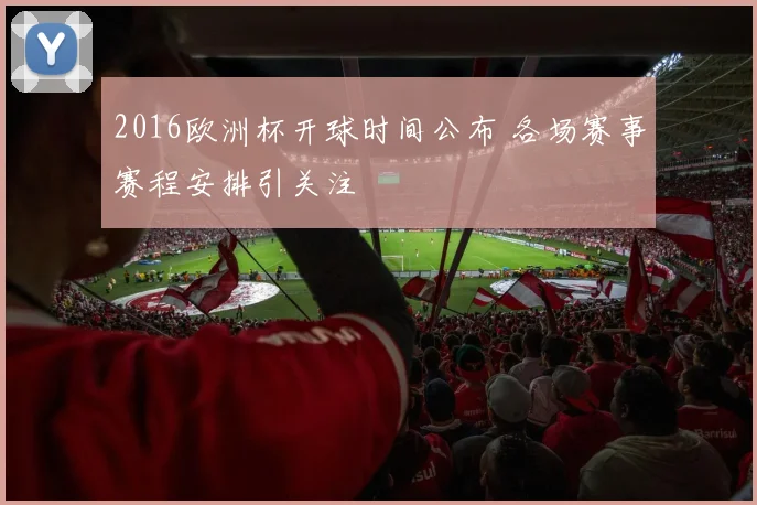 2016欧洲杯开球时间公布 各场赛事赛程安排引关注